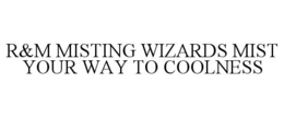 R&M MISTING WIZARDS MIST YOUR WAY TO COOLNESS trademark