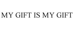 MY GIFT IS MY GIFT trademark