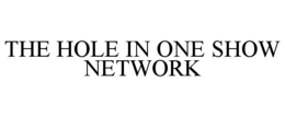 THE HOLE IN ONE SHOW NETWORK trademark