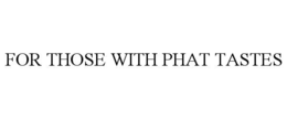 FOR THOSE WITH PHAT TASTES trademark