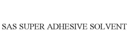 SAS SUPER ADHESIVE SOLVENT trademark