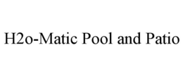 H2O-MATIC POOL AND PATIO trademark