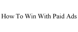 HOW TO WIN WITH PAID ADS trademark