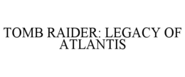 TOMB RAIDER: LEGACY OF ATLANTIS trademark
