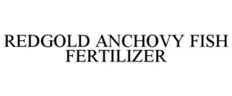 REDGOLD ANCHOVY FISH FERTILIZER trademark