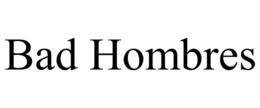 BAD HOMBRES trademark