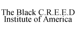 THE BLACK C.R.E.E.D INSTITUTE OF AMERICA trademark