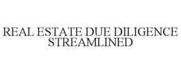 REAL ESTATE DUE DILIGENCE STREAMLINED trademark