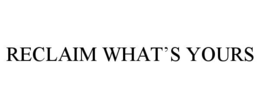 RECLAIM WHAT’S YOURS trademark