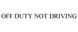 OFF DUTY NOT DRIVING trademark