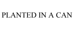 PLANTED IN A CAN trademark