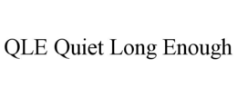 QLE QUIET LONG ENOUGH trademark