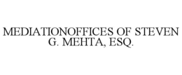 MEDIATIONOFFICES OF STEVEN G. MEHTA, ESQ. trademark