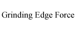 GRINDING EDGE FORCE trademark