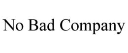 NO BAD COMPANY trademark