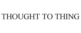 THOUGHT TO THING trademark