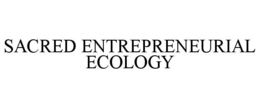 SACRED ENTREPRENEURIAL ECOLOGY trademark