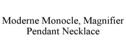 MODERNE MONOCLE, MAGNIFIER PENDANT NECKLACE trademark