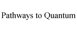 PATHWAYS TO QUANTUM trademark