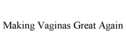 MAKING VAGINAS GREAT AGAIN trademark