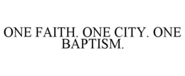 ONE FAITH. ONE CITY. ONE BAPTISM. trademark