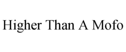 HIGHER THAN A MOFO trademark