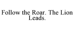 FOLLOW THE ROAR. THE LION LEADS. trademark