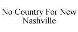NO COUNTRY FOR NEW NASHVILLE trademark