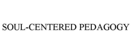 SOUL-CENTERED PEDAGOGY trademark