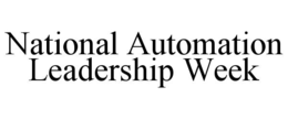 NATIONAL AUTOMATION LEADERSHIP WEEK trademark
