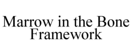 MARROW IN THE BONE FRAMEWORK trademark