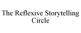 THE REFLEXIVE STORYTELLING CIRCLE trademark