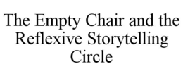 THE EMPTY CHAIR AND THE REFLEXIVE STORYTELLING CIRCLE trademark