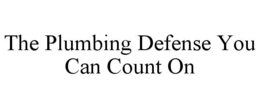 THE PLUMBING DEFENSE YOU CAN COUNT ON trademark