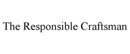 THE RESPONSIBLE CRAFTSMAN trademark
