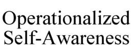 OPERATIONALIZED SELF-AWARENESS trademark