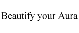 BEAUTIFY YOUR AURA trademark