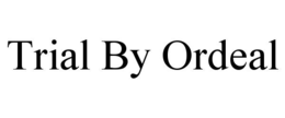 TRIAL BY ORDEAL trademark