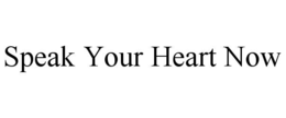 SPEAK YOUR HEART NOW trademark