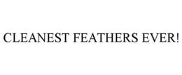 CLEANEST FEATHERS EVER! trademark