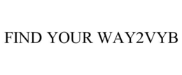 FIND YOUR WAY2VYB trademark