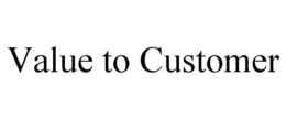 VALUE TO CUSTOMER trademark