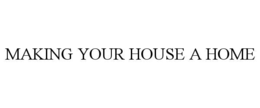 MAKING YOUR HOUSE A HOME trademark
