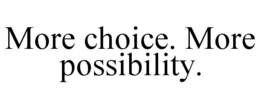 MORE CHOICE. MORE POSSIBILITY. trademark