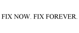 FIX NOW. FIX FOREVER. trademark