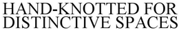 HAND KNOTTED FOR DISTINCTIVE SPACES trademark
