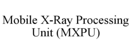 MOBILE X-RAY PROCESSING UNIT (MXPU) trademark