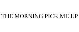 THE MORNING PICK ME UP trademark
