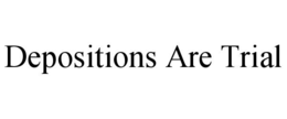 DEPOSITIONS ARE TRIAL trademark