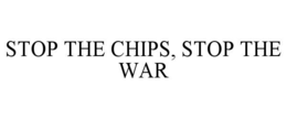 STOP THE CHIPS, STOP THE WAR trademark